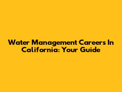 Water Management Careers In California: Your Guide
