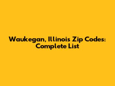 Waukegan, Illinois Zip Codes: Complete List