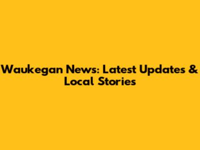 Waukegan News: Latest Updates & Local Stories