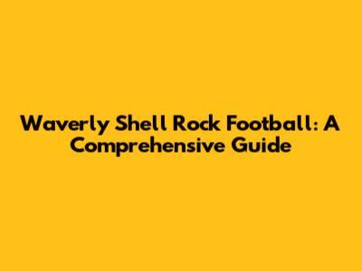 Waverly Shell Rock Football: A Comprehensive Guide