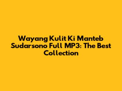 Wayang Kulit Ki Manteb Sudarsono Full MP3: The Best Collection