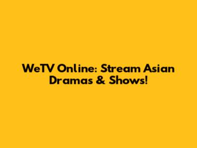 WeTV Online: Stream Asian Dramas & Shows!