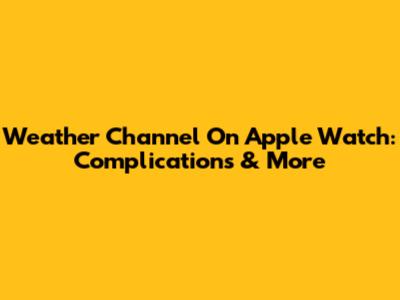 Weather Channel On Apple Watch: Complications & More