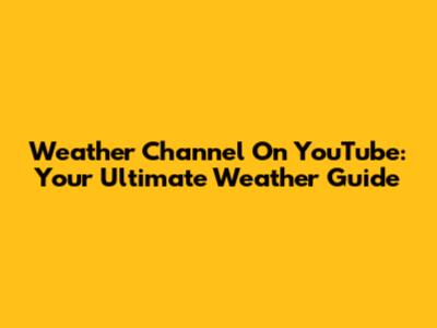 Weather Channel On YouTube: Your Ultimate Weather Guide