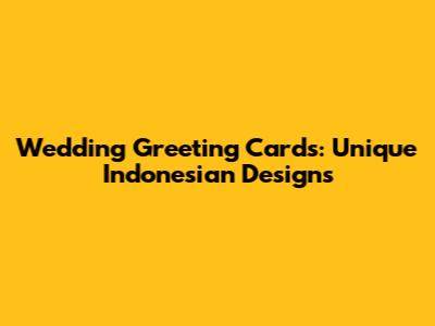 Wedding Greeting Cards: Unique Indonesian Designs