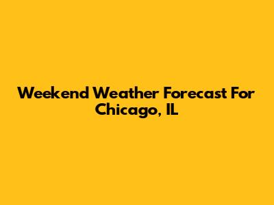 Weekend Weather Forecast For Chicago, IL