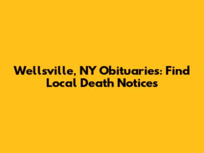 Wellsville, NY Obituaries: Find Local Death Notices