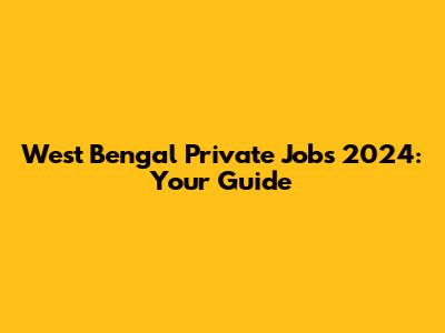 West Bengal Private Jobs 2024: Your Guide