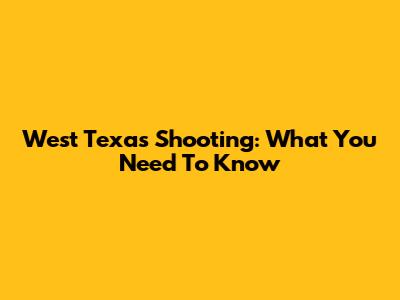 West Texas Shooting: What You Need To Know