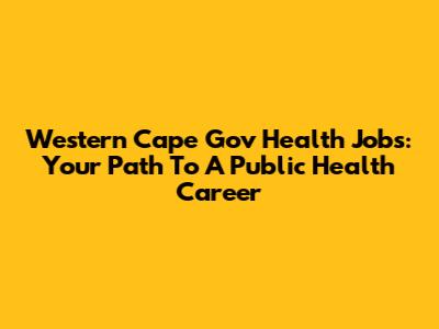 Western Cape Gov Health Jobs: Your Path To A Public Health Career