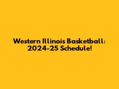 Western Illinois Basketball: 2024-25 Schedule!