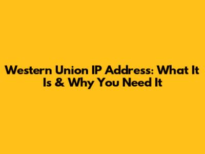 Western Union IP Address: What It Is & Why You Need It
