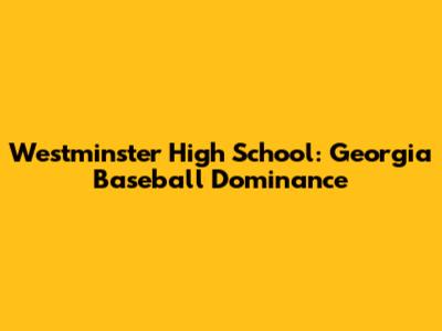 Westminster High School: Georgia Baseball Dominance