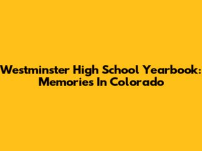Westminster High School Yearbook: Memories In Colorado