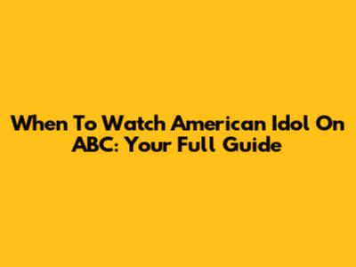 When To Watch American Idol On ABC: Your Full Guide