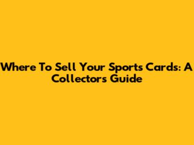 Where To Sell Your Sports Cards: A Collector's Guide