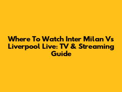 Where To Watch Inter Milan Vs Liverpool Live: TV & Streaming Guide
