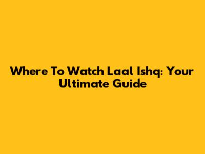 Where To Watch Laal Ishq: Your Ultimate Guide