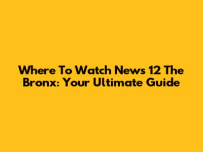 Where To Watch News 12 The Bronx: Your Ultimate Guide