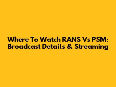 Where To Watch RANS Vs PSM: Broadcast Details & Streaming