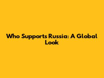 Who Supports Russia: A Global Look