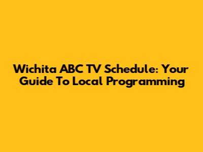 Wichita ABC TV Schedule: Your Guide To Local Programming