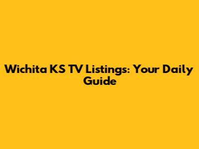 Wichita KS TV Listings: Your Daily Guide