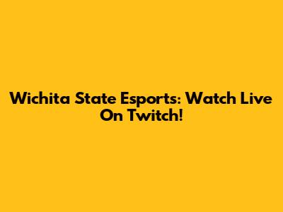 Wichita State Esports: Watch Live On Twitch!