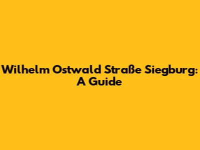 Wilhelm Ostwald Straße Siegburg: A Guide