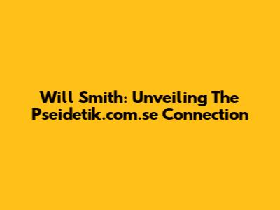 Will Smith: Unveiling The Pseidetik.com.se Connection