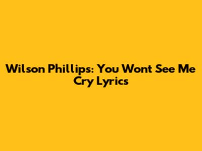 Wilson Phillips: You Won't See Me Cry Lyrics