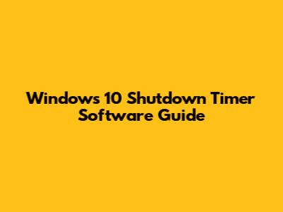 Windows 10 Shutdown Timer Software Guide