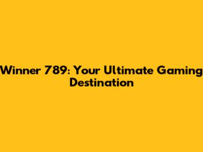 Winner 789: Your Ultimate Gaming Destination