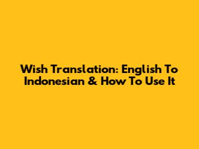 Wish Translation: English To Indonesian & How To Use It
