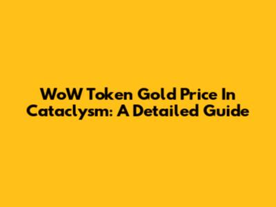 WoW Token Gold Price In Cataclysm: A Detailed Guide
