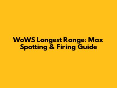 WoWS Longest Range: Max Spotting & Firing Guide