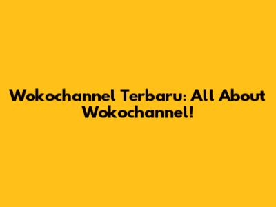 Wokochannel Terbaru: All About Wokochannel!