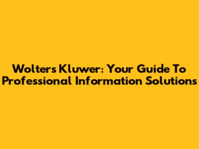 Wolters Kluwer: Your Guide To Professional Information Solutions