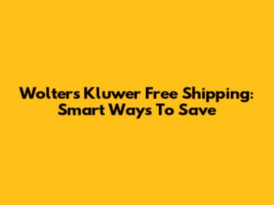 Wolters Kluwer Free Shipping: Smart Ways To Save