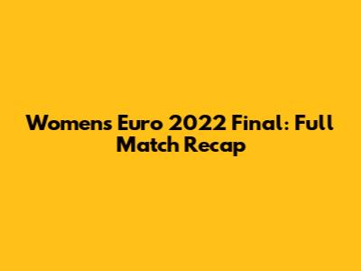Women's Euro 2022 Final: Full Match Recap