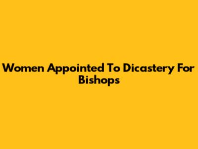 Women Appointed To Dicastery For Bishops