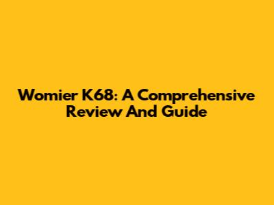 Womier K68: A Comprehensive Review And Guide