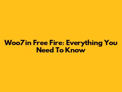 Woo7in Free Fire: Everything You Need To Know