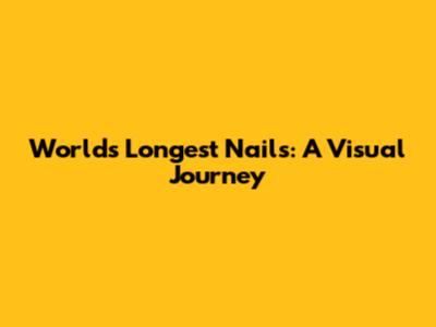 World's Longest Nails: A Visual Journey