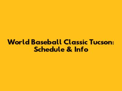 World Baseball Classic Tucson: Schedule & Info