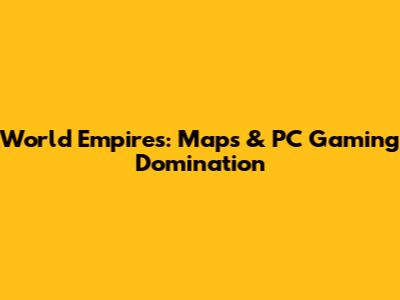 World Empires: Maps & PC Gaming Domination