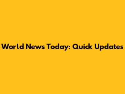 World News Today: Quick Updates