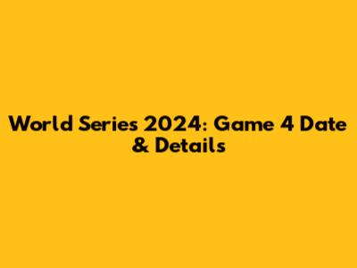World Series 2024: Game 4 Date & Details