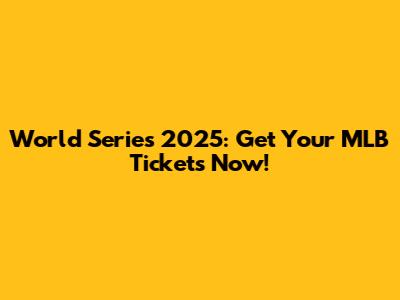 World Series 2025: Get Your MLB Tickets Now!