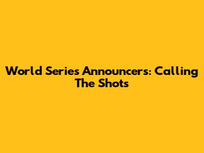 World Series Announcers: Calling The Shots